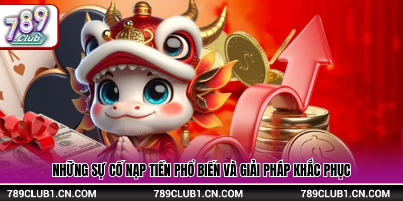 Nạp Tiền 789Club – Hướng Dẫn Nạp Tiền An Toàn Chỉ Mất 3 Phút 3 Các vấn đề phát sinh khi nạp tiền 789Club cùng hướng xử lý