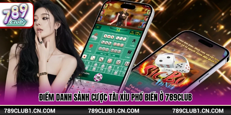Tài Xỉu 789Club – Cá Cược Online Đỉnh Cao Với Thể Thức Đa Dạng 2 Tổng hợp những sảnh Tài Xỉu 789Club thông dụng nhất